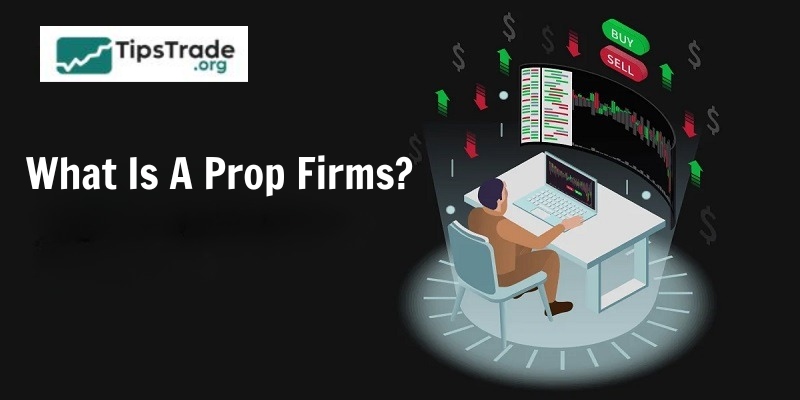 What Is Prop Firm? How It Works And Benefits For Traders