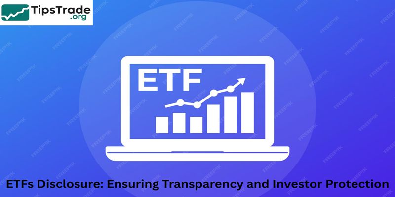 ETFs Disclosure: Ensuring Transparency and Investor Protection