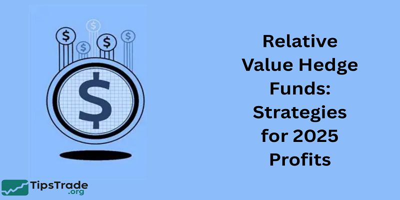 Relative Value Hedge Funds: Strategies for 2025 Profits