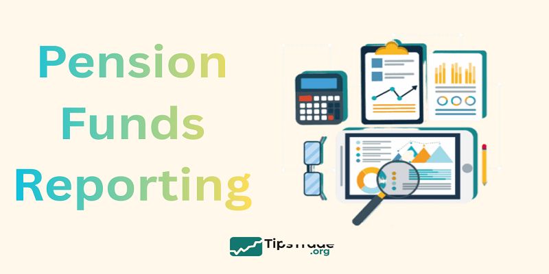 Pension Funds Reporting: Transparency, Disclosure, and Accountability in Retirement Systems