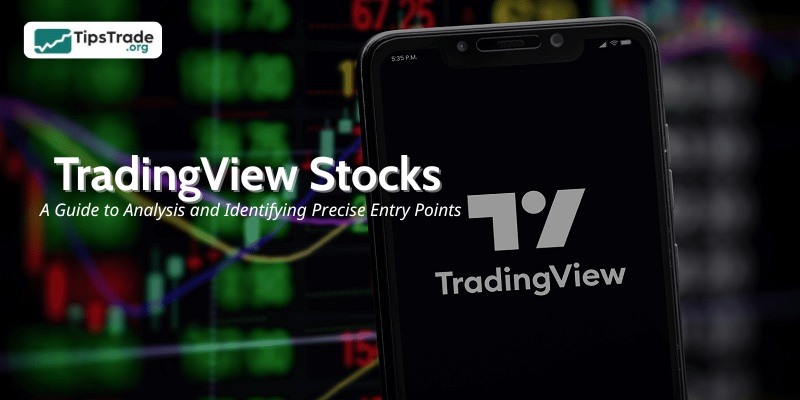 TradingView Stocks: A Guide to Analysis and Identifying Precise Entry Points