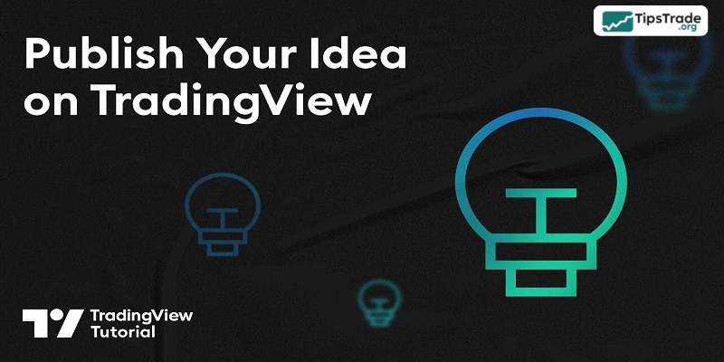 Publish Idea TradingView: Complete Guide to Sharing Trading Ideas Effectively